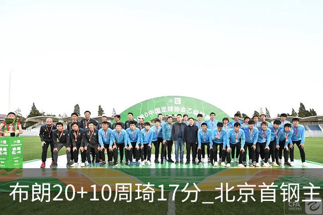 布朗20+10周琦17分 北京首钢主场力克广东两连胜